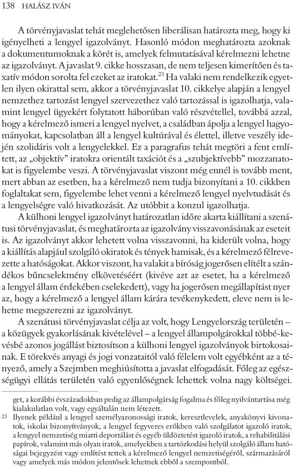 cikke hosszasan, de nem teljesen kimerítõen és taxatív módon sorolta fel ezeket az iratokat. 23 Ha valaki nem rendelkezik egyetlen ilyen okirattal sem, akkor a törvényjavaslat 10.