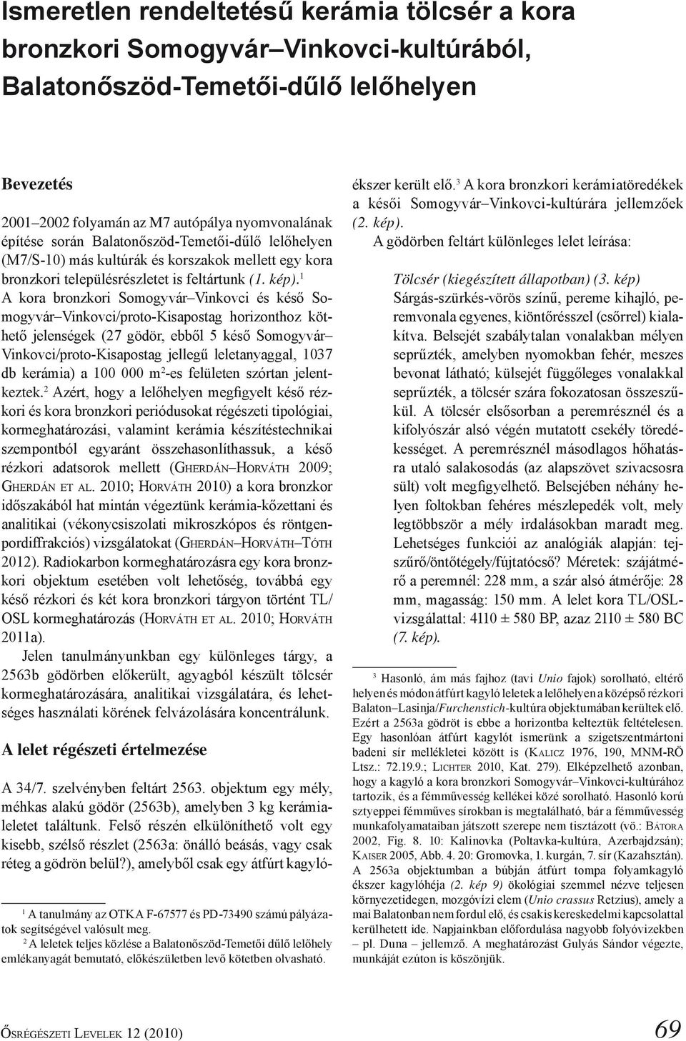 1 A kora bronzkori Somogyvár Vinkovci és késő Somogy vár Vinkovci/proto-Kisapos tag ho ri zont hoz köthető jelenségek (27 gödör, ebből 5 késő Somogy vár Vin kovci/proto-kisapos tag jellegű