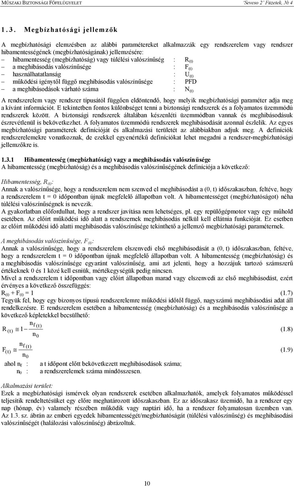 száma : N (t) A rendszerelem vagy rendszer típusától függően eldöntendő, hogy melyik megbízhatósági paraméter adja meg a kívánt információt.