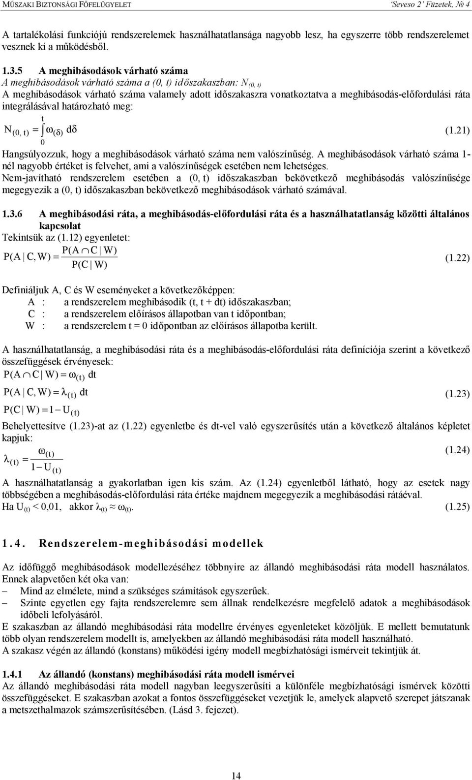 ráta integrálásával határozható meg: t N ( 0, t) = ω( δ) dδ (.) 0 Hangsúlyozzuk, hogy a meghibásodások várható száma nem valószínűség.