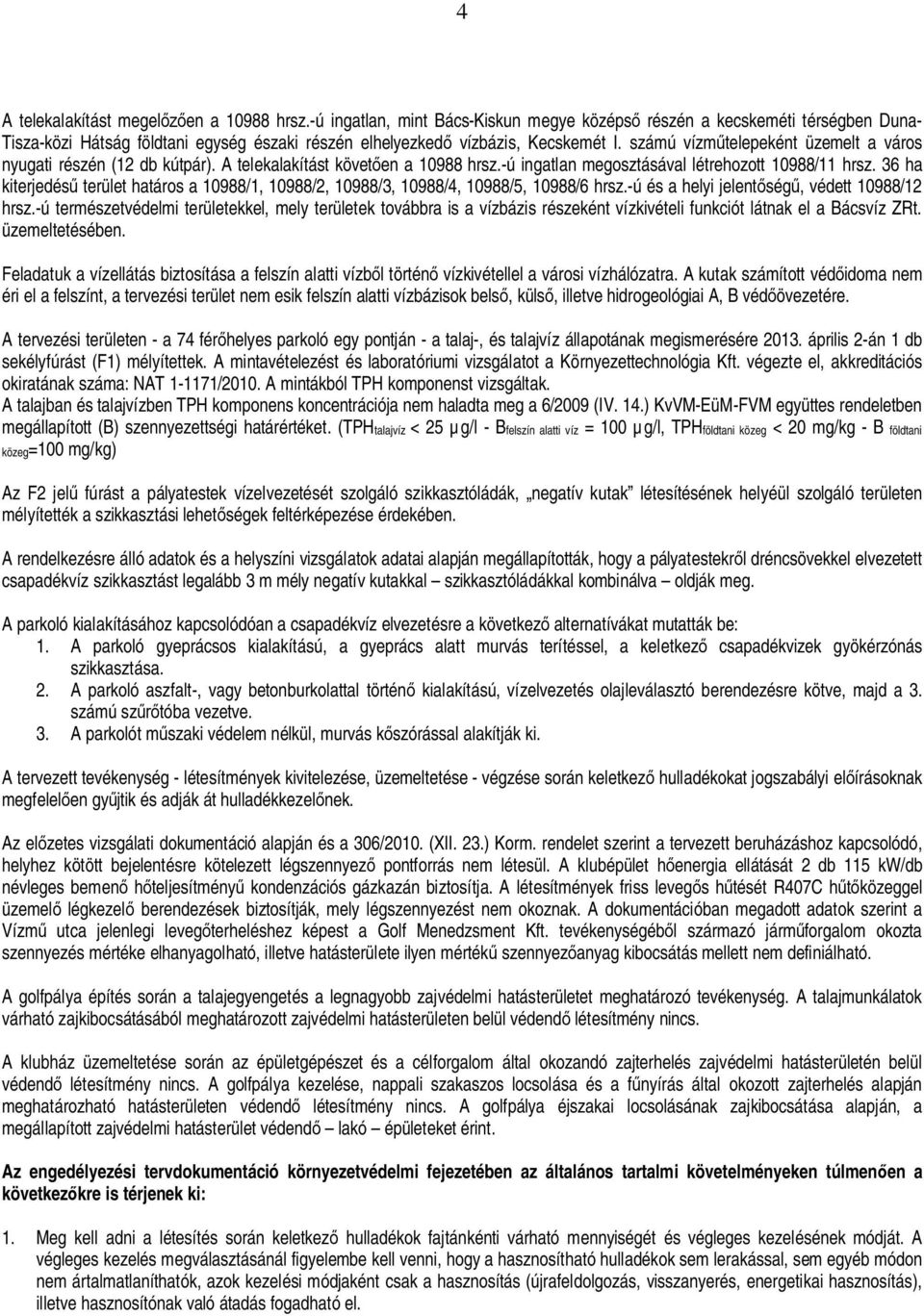 számú vízm telepeként üzemelt a város nyugati részén (12 db kútpár). A telekalakítást követ en a 10988 hrsz.-ú ingatlan megosztásával létrehozott 10988/11 hrsz.