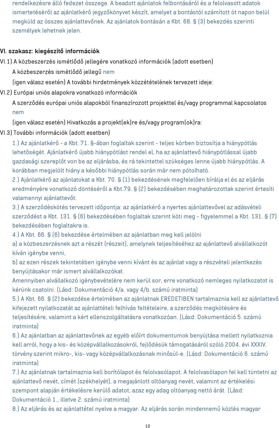 Az ajánlatok bontásán a Kbt. 68. (3) bekezdés szerinti személyek lehetnek jelen. VI. szakasz: kiegészítő információk VI.