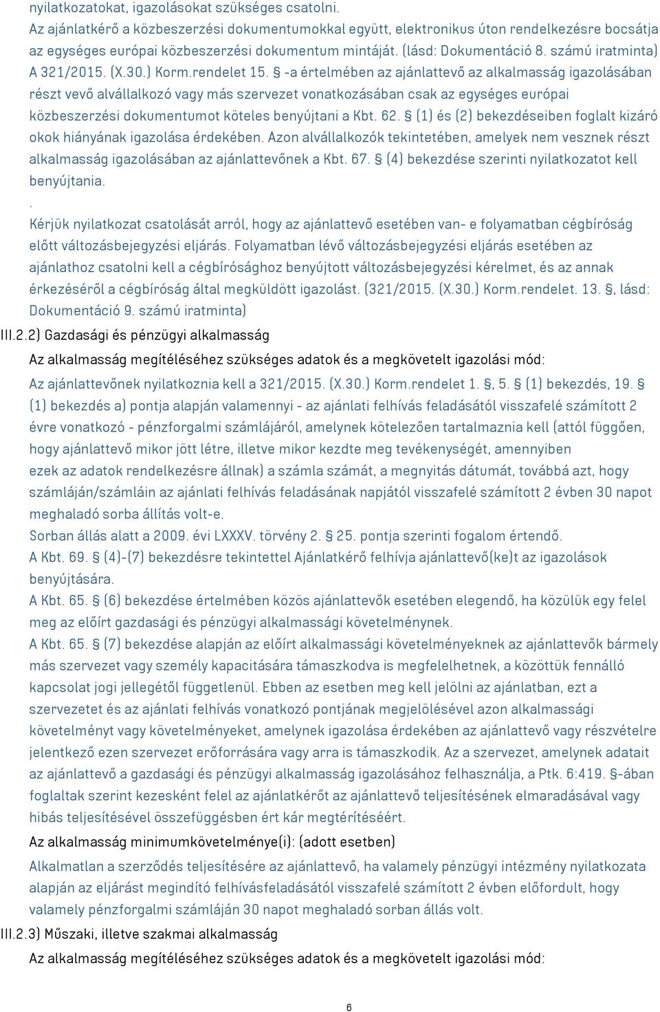 -a értelmében az ajánlattevő az alkalmasság igazolásában részt vevő alvállalkozó vagy más szervezet vonatkozásában csak az egységes európai közbeszerzési dokumentumot köteles benyújtani a Kbt. 62.