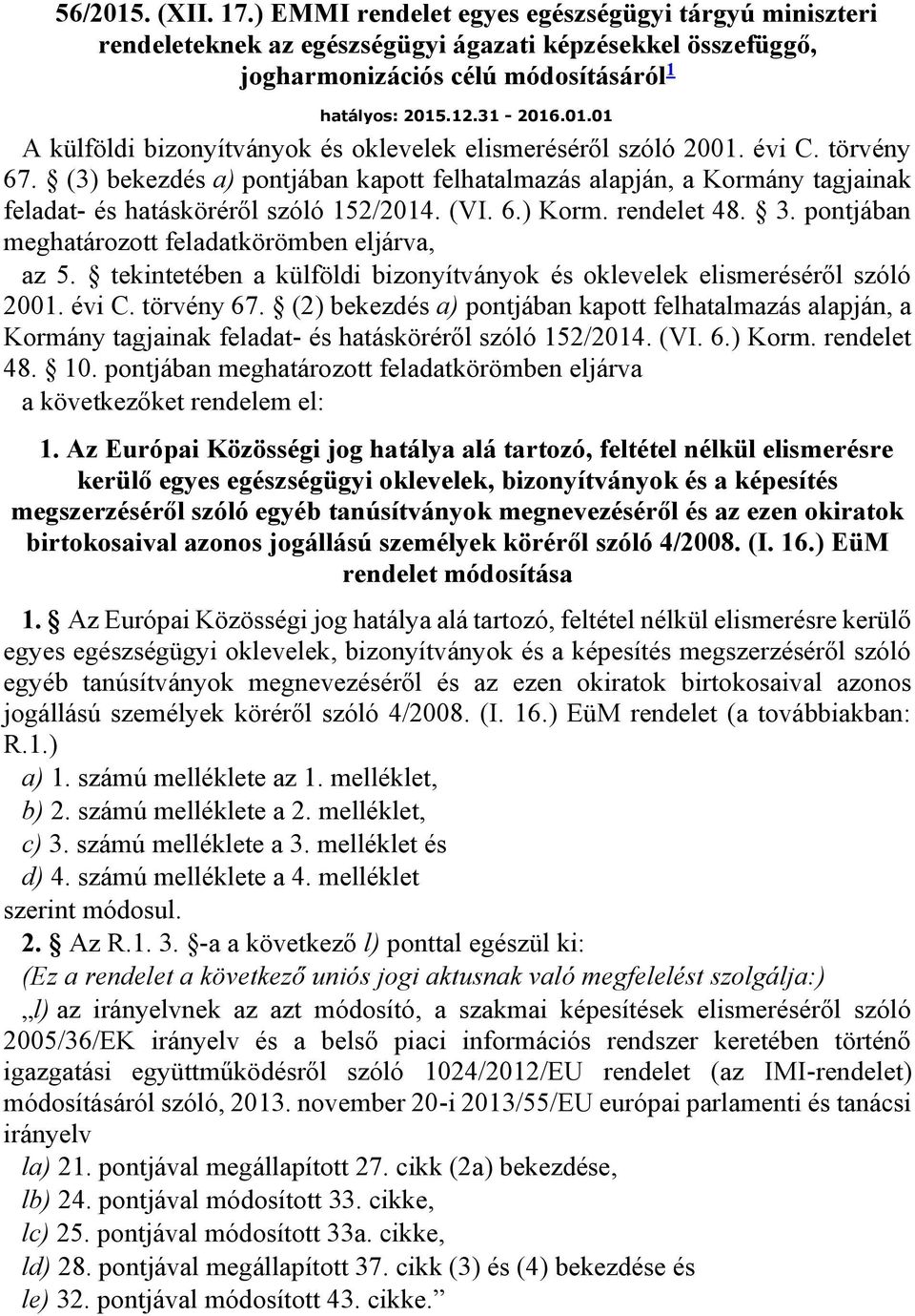 pontjában meghatározott feladatkörömben eljárva, az 5. tekintetében a külföldi bizonyítványok és oklevelek elismeréséről szóló 2001. évi C. törvény 67.