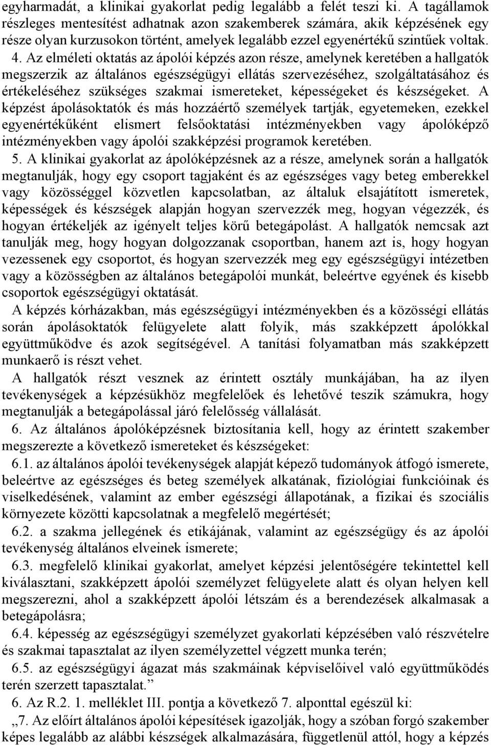 Az elméleti oktatás az ápolói képzés azon része, amelynek keretében a hallgatók megszerzik az általános egészségügyi ellátás szervezéséhez, szolgáltatásához és értékeléséhez szükséges szakmai