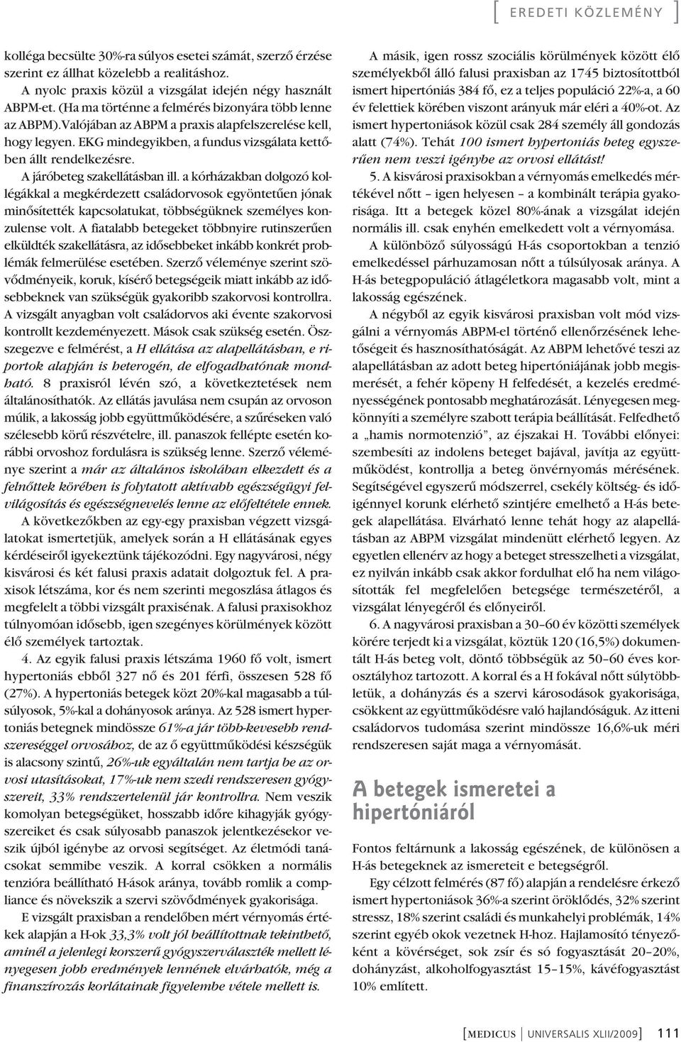 A járóbeteg szakellátásban ill. a kórházakban dolgozó kollégákkal a megkérdezett családorvosok egyöntetûen jónak minôsítették kapcsolatukat, többségüknek személyes konzulense volt.