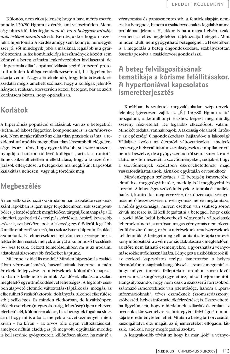 A fix kombinációjú készítmények között sem könnyû a beteg számára legkedvezôbbet kiválasztani, de a hipertónia ellátás optimalizálását segítô korszerû protokoll minden kolléga rendelkezésére áll, ha