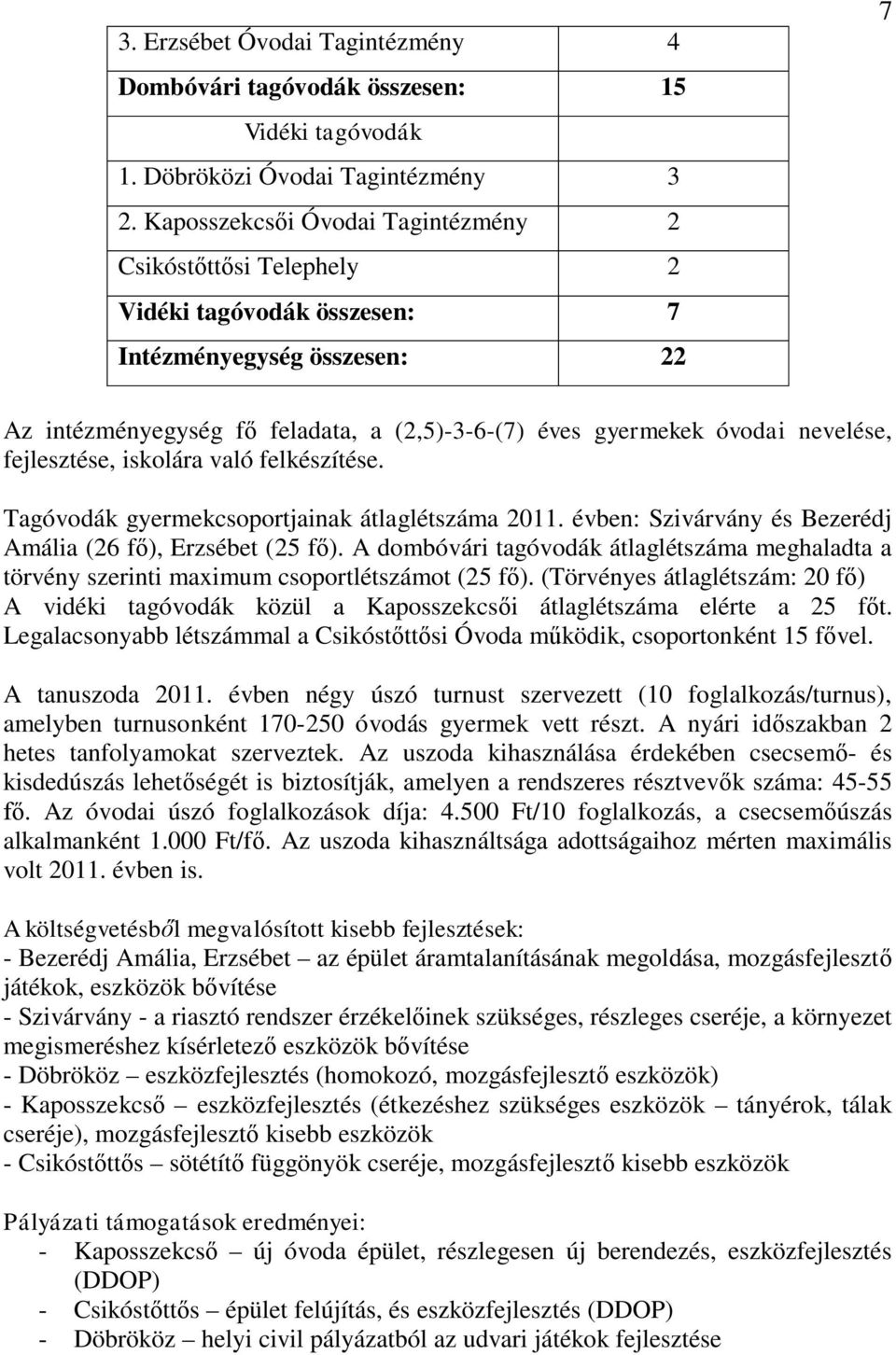 nevelése, fejlesztése, iskolára való felkészítése. Tagóvodák gyermekcsoportjainak átlaglétszáma 2011. évben: Szivárvány és Bezerédj Amália (26 fő), Erzsébet (25 fő).