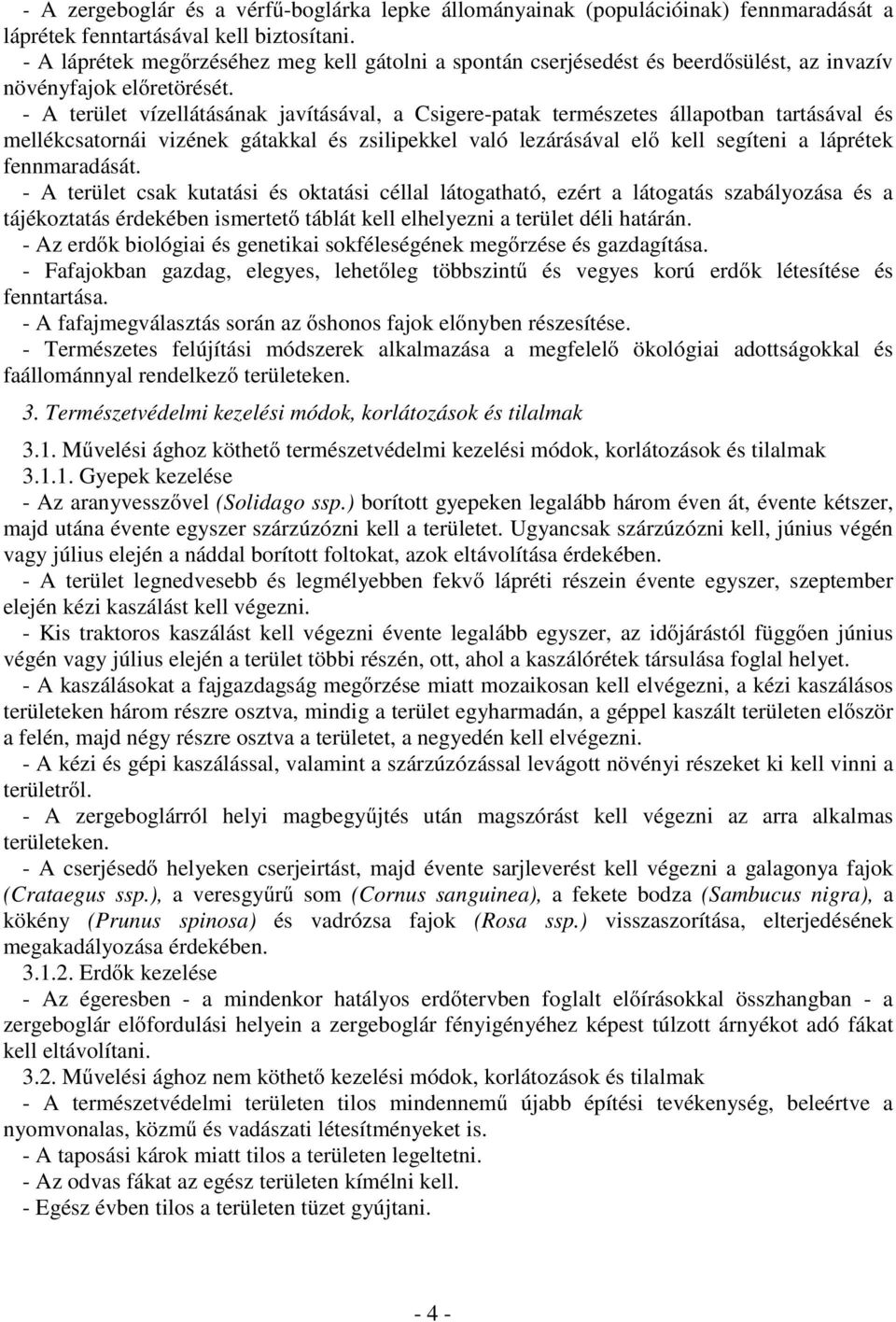 - A terület vízellátásának javításával, a Csigere-patak természetes állapotban tartásával és mellékcsatornái vizének gátakkal és zsilipekkel való lezárásával elő kell segíteni a láprétek