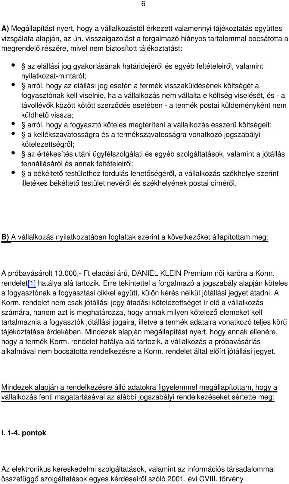 nyilatkozat-mintáról; arról, hogy az elállási jog esetén a termék visszaküldésének költségét a fogyasztónak kell viselnie, ha a vállalkozás nem vállalta e költség viselését, és - a távollévők között