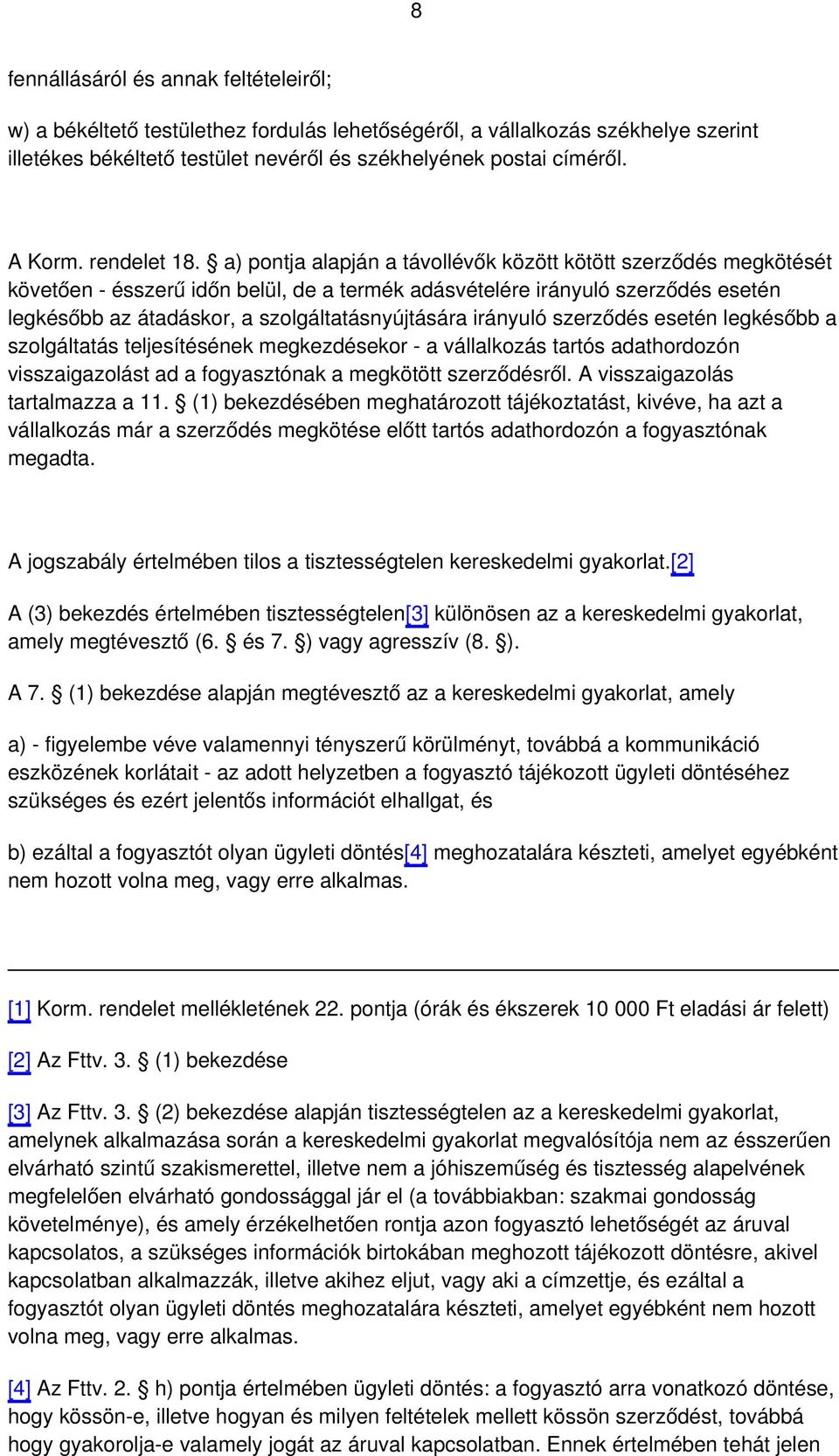 a) pontja alapján a távollévők között kötött szerződés megkötését követően - ésszerű időn belül, de a termék adásvételére irányuló szerződés esetén legkésőbb az átadáskor, a szolgáltatásnyújtására