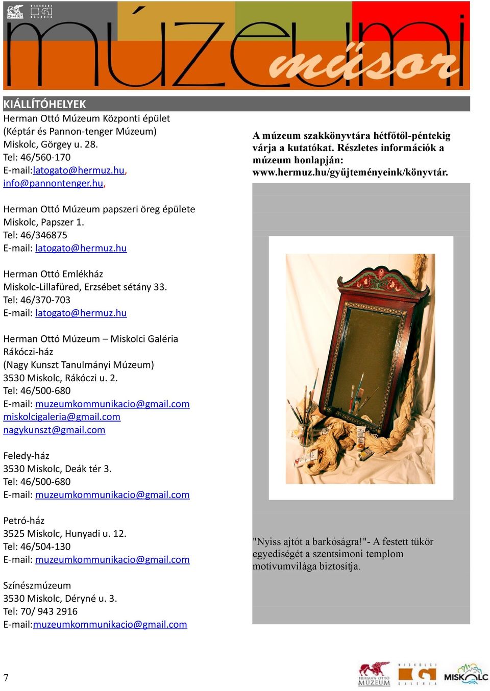 Herman Ottó Múzeum papszeri öreg épülete Miskolc, Papszer 1. Tel: 46/346875 E-mail: latogato@hermuz.hu Herman Ottó Emlékház Miskolc-Lillafüred, Erzsébet sétány 33.