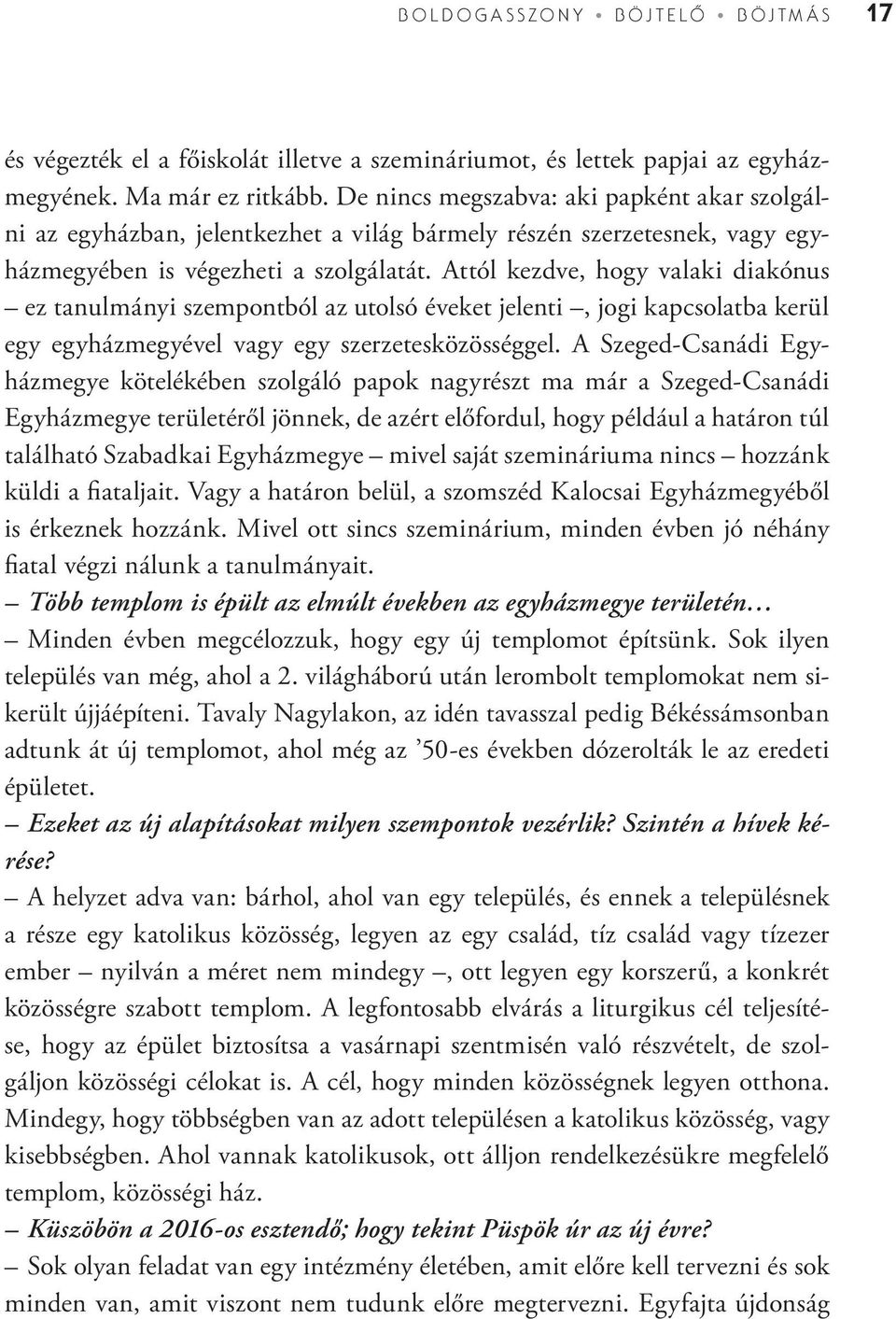 Attól kezdve, hogy valaki diakónus ez tanulmányi szempontból az utolsó éveket jelenti, jogi kapcsolatba kerül egy egyházmegyével vagy egy szerzetesközösséggel.