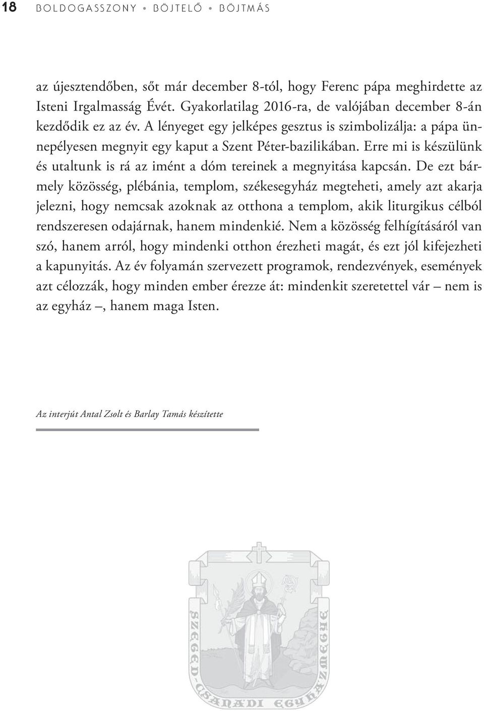 De ezt bármely közösség, plébánia, templom, székesegyház megteheti, amely azt akarja jelezni, hogy nemcsak azoknak az otthona a templom, akik liturgikus célból rendszeresen odajárnak, hanem mindenkié.