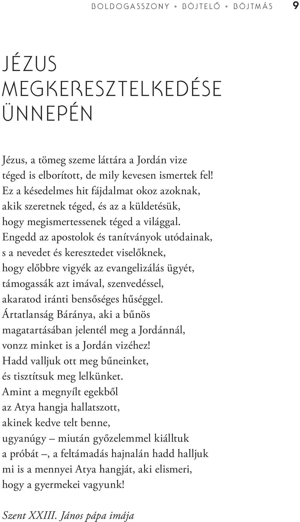 Engedd az apostolok és tanítványok utódainak, s a nevedet és keresztedet viselőknek, hogy előbbre vigyék az evangelizálás ügyét, támogassák azt imával, szenvedéssel, akaratod iránti bensőséges
