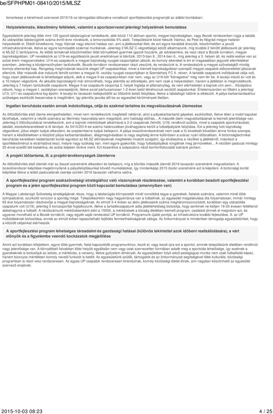 Az utánpótlás labdarúgóink száma évről-évre növekszik, a lemorzsolódás 5% alatti. Településünk közel fekszik Váchoz, és Pest és Nógrád megye határán helyezkedik el.