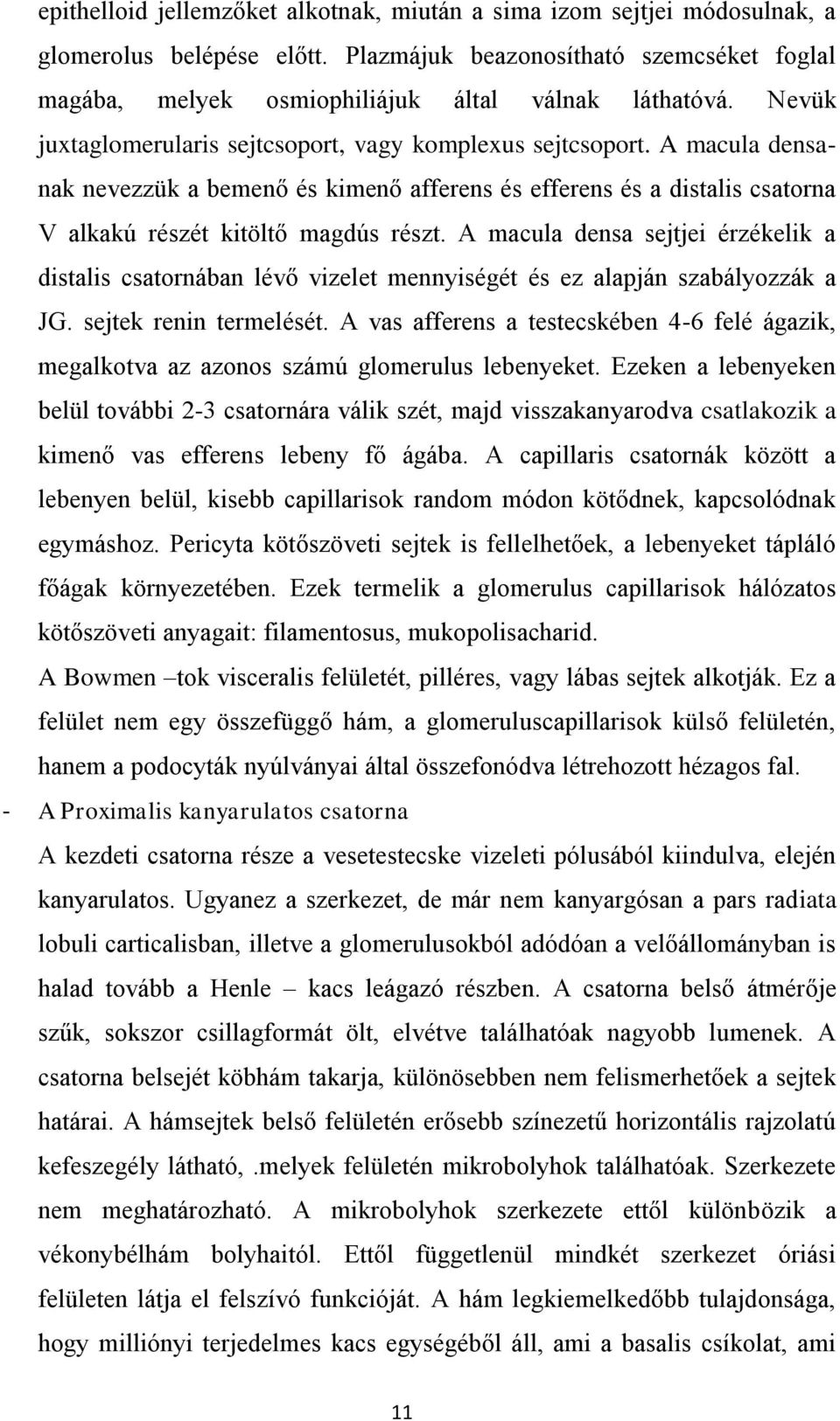 A macula densa sejtjei érzékelik a distalis csatornában lévő vizelet mennyiségét és ez alapján szabályozzák a JG. sejtek renin termelését.