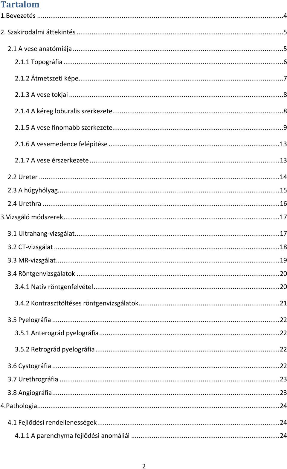 .. 18 3.3 MR-vizsgálat... 19 3.4 Röntgenvizsgálatok... 20 3.4.1 Natív röntgenfelvétel... 20 3.4.2 Kontraszttöltéses röntgenvizsgálatok... 21 3.5 Pyelográfia... 22 3.5.1 Anterográd pyelográfia... 22 3.5.2 Retrográd pyelográfia.