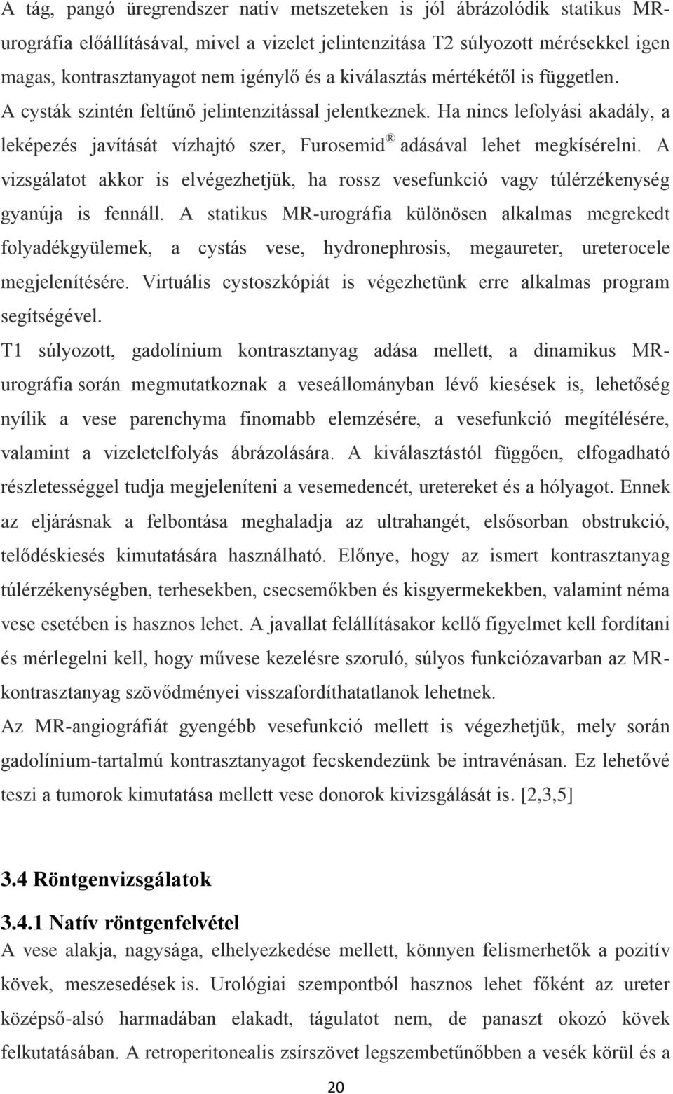 A vizsgálatot akkor is elvégezhetjük, ha rossz vesefunkció vagy túlérzékenység gyanúja is fennáll.