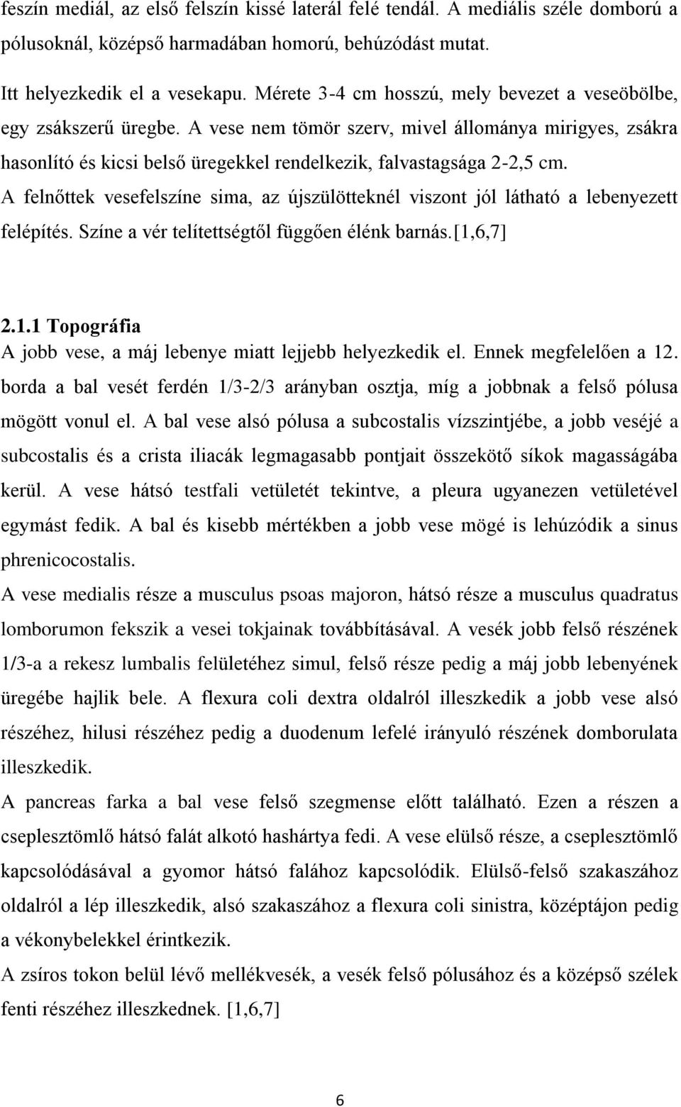 A felnőttek vesefelszíne sima, az újszülötteknél viszont jól látható a lebenyezett felépítés. Színe a vér telítettségtől függően élénk barnás.[1,