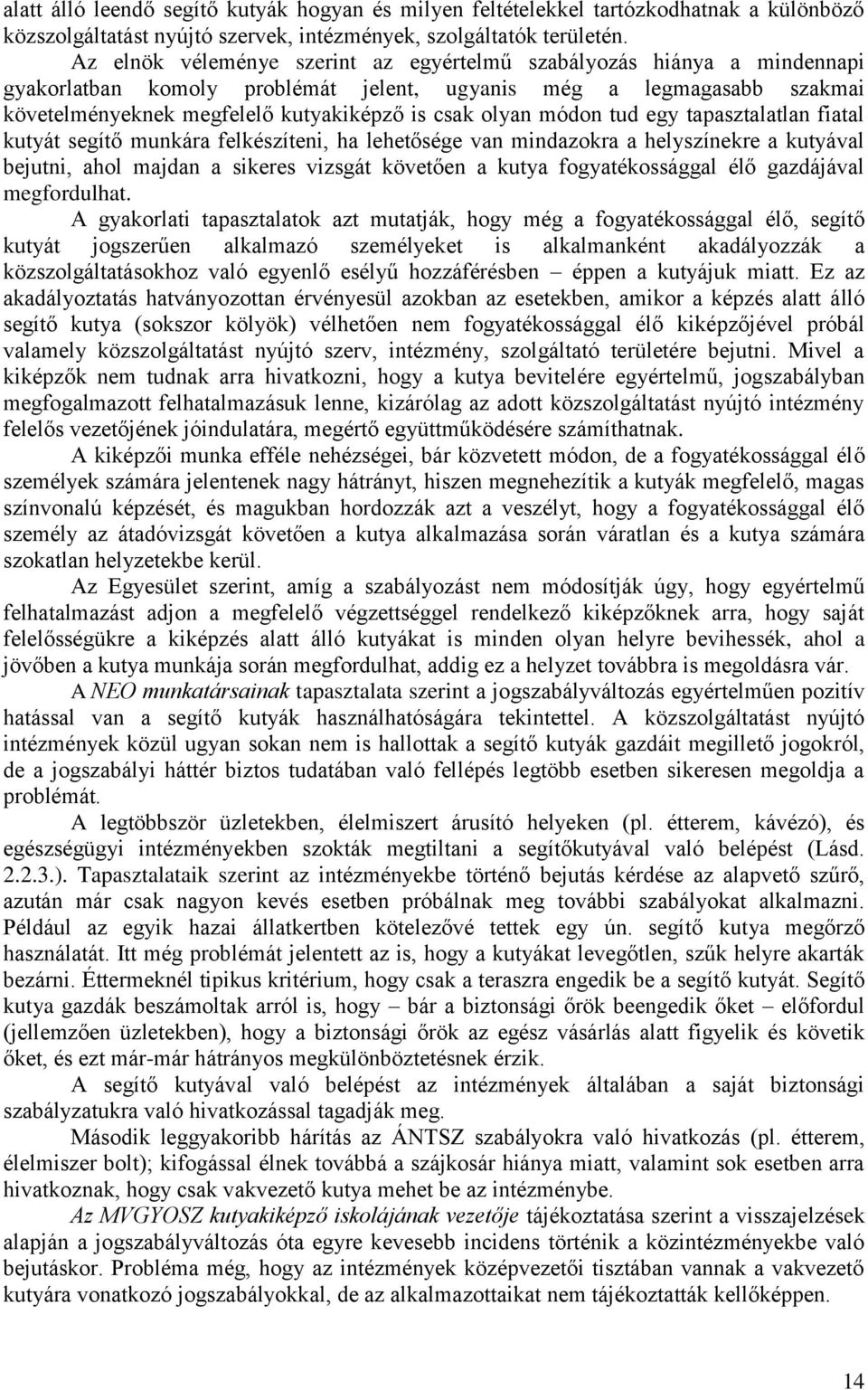 módon tud egy tapasztalatlan fiatal kutyát segítő munkára felkészíteni, ha lehetősége van mindazokra a helyszínekre a kutyával bejutni, ahol majdan a sikeres vizsgát követően a kutya fogyatékossággal