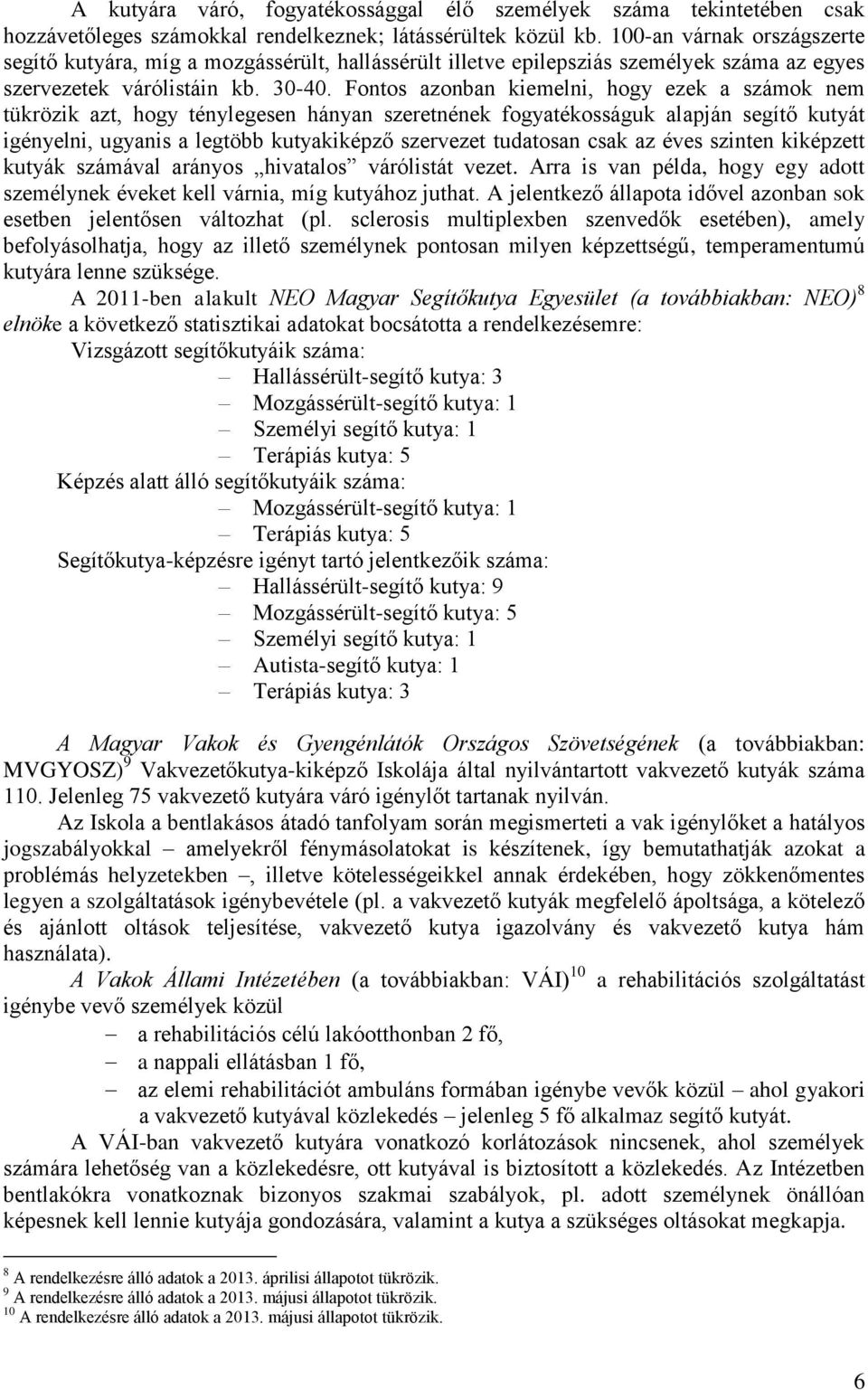 Fontos azonban kiemelni, hogy ezek a számok nem tükrözik azt, hogy ténylegesen hányan szeretnének fogyatékosságuk alapján segítő kutyát igényelni, ugyanis a legtöbb kutyakiképző szervezet tudatosan