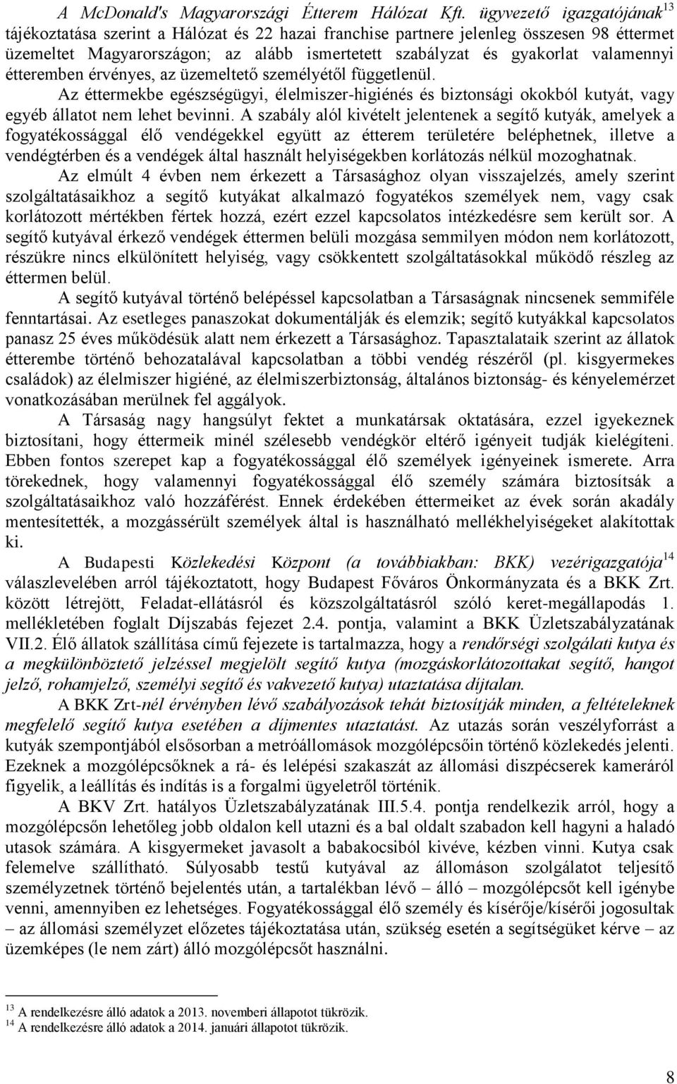 valamennyi étteremben érvényes, az üzemeltető személyétől függetlenül. Az éttermekbe egészségügyi, élelmiszer-higiénés és biztonsági okokból kutyát, vagy egyéb állatot nem lehet bevinni.