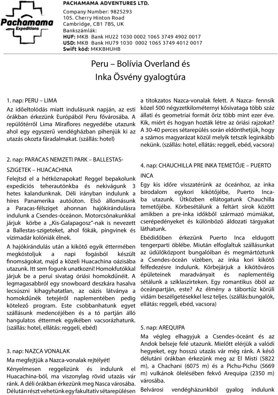 nap: PARACAS NEMZETI PARK BALLESTAS- SZIGETEK HUACACHINA Felejtsd el a hétköznapokat! Reggel bepakolunk expedíciós teherautónkba és nekivágunk 3 hetes kalandunknak.