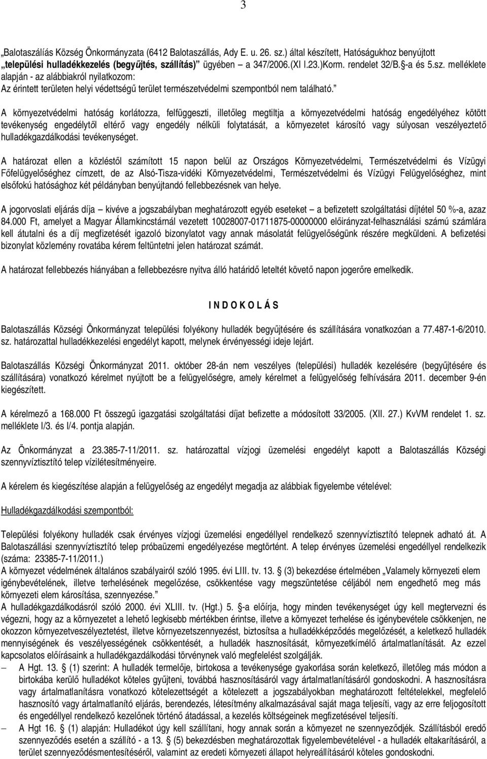 A környezetvédelmi hatóság korlátozza, felfüggeszti, illet leg megtiltja a környezetvédelmi hatóság engedélyéhez kötött tevékenység engedélyt l eltér vagy engedély nélküli folytatását, a környezetet