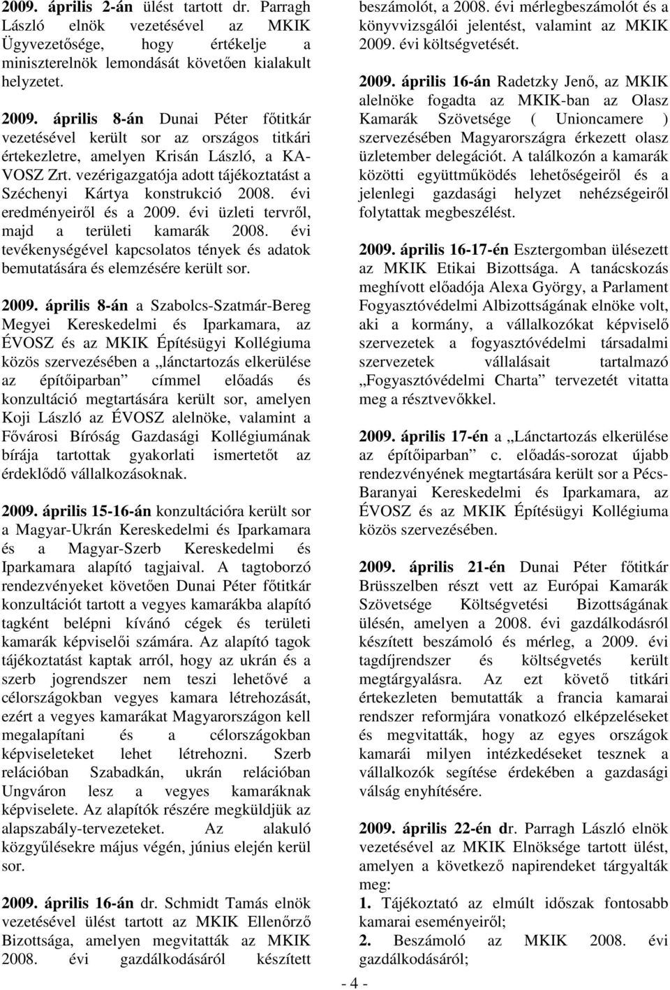 vezérigazgatója adott tájékoztatást a Széchenyi Kártya konstrukció 2008. évi eredményeirıl és a 2009. évi üzleti tervrıl, majd a területi kamarák 2008.