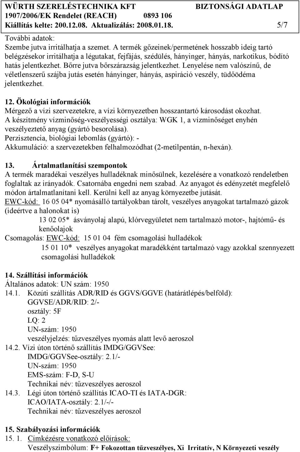 Bırre jutva bırszárazság jelentkezhet. Lenyelése nem valószínő, de véletlenszerő szájba jutás esetén hányinger, hányás, aspiráció veszély, tüdıödéma jelentkezhet. 12.