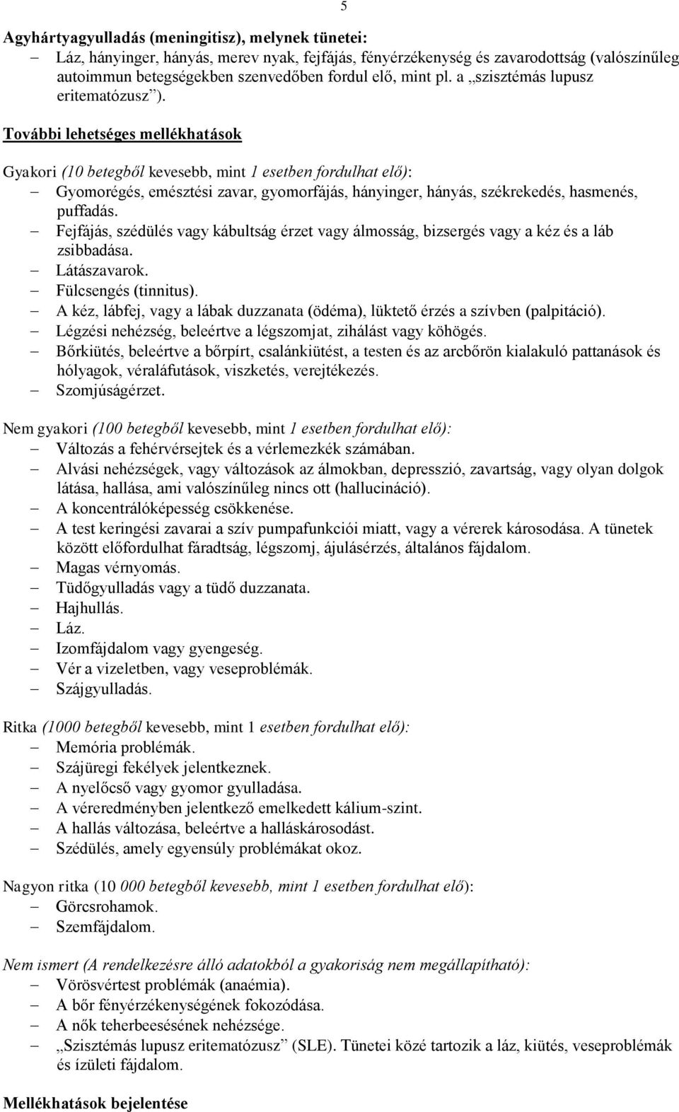 További lehetséges mellékhatások Gyakori (10 betegből kevesebb, mint 1 esetben fordulhat elő): Gyomorégés, emésztési zavar, gyomorfájás, hányinger, hányás, székrekedés, hasmenés, puffadás.