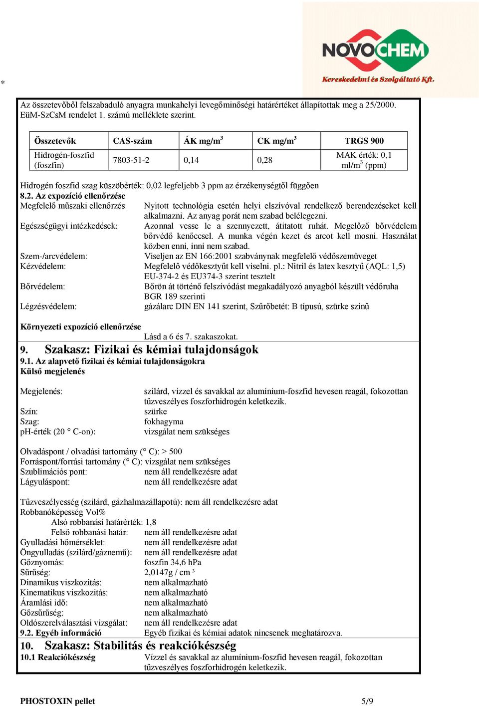 0,14 0,28 Hidrogén foszfid szag küszöbérték: 0,02 legfeljebb 3 ppm az érzékenységtől függően 8.2. Az expozíció ellenőrzése Megfelelő műszaki ellenőrzés Nyitott technológia esetén helyi elszívóval rendelkező berendezéseket kell alkalmazni.