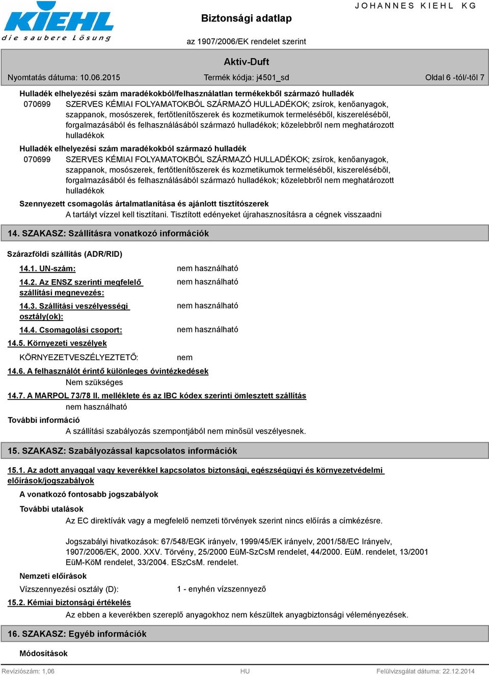 származó hulladék 070699 SZERVES KÉMIAI FOLYAMATOKBÓL SZÁRMAZÓ HULLADÉKOK; zsírok, kenőanyagok, szappanok, mosószerek, fertőtlenítőszerek és kozmetikumok termeléséből, kiszereléséből, forgalmazásából