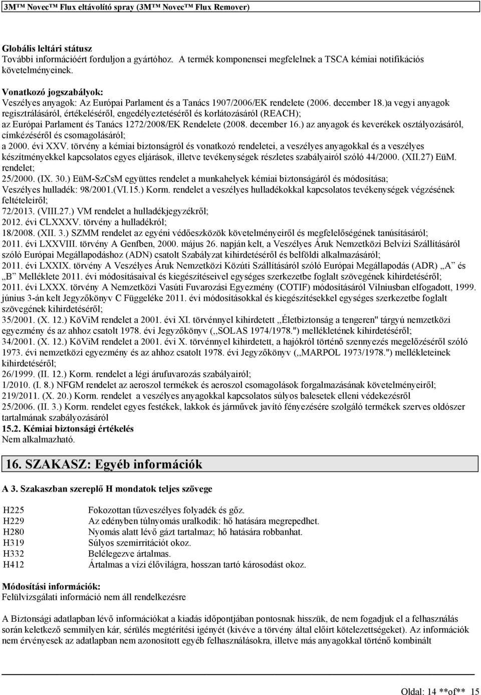 )a vegyi anyagok regiztrálááról, értékelééről, engedélyeztetééről é korlátozááról (REACH); az Európai Parlament é Tanác 1272/2008/EK Rendelete (2008. december 16.