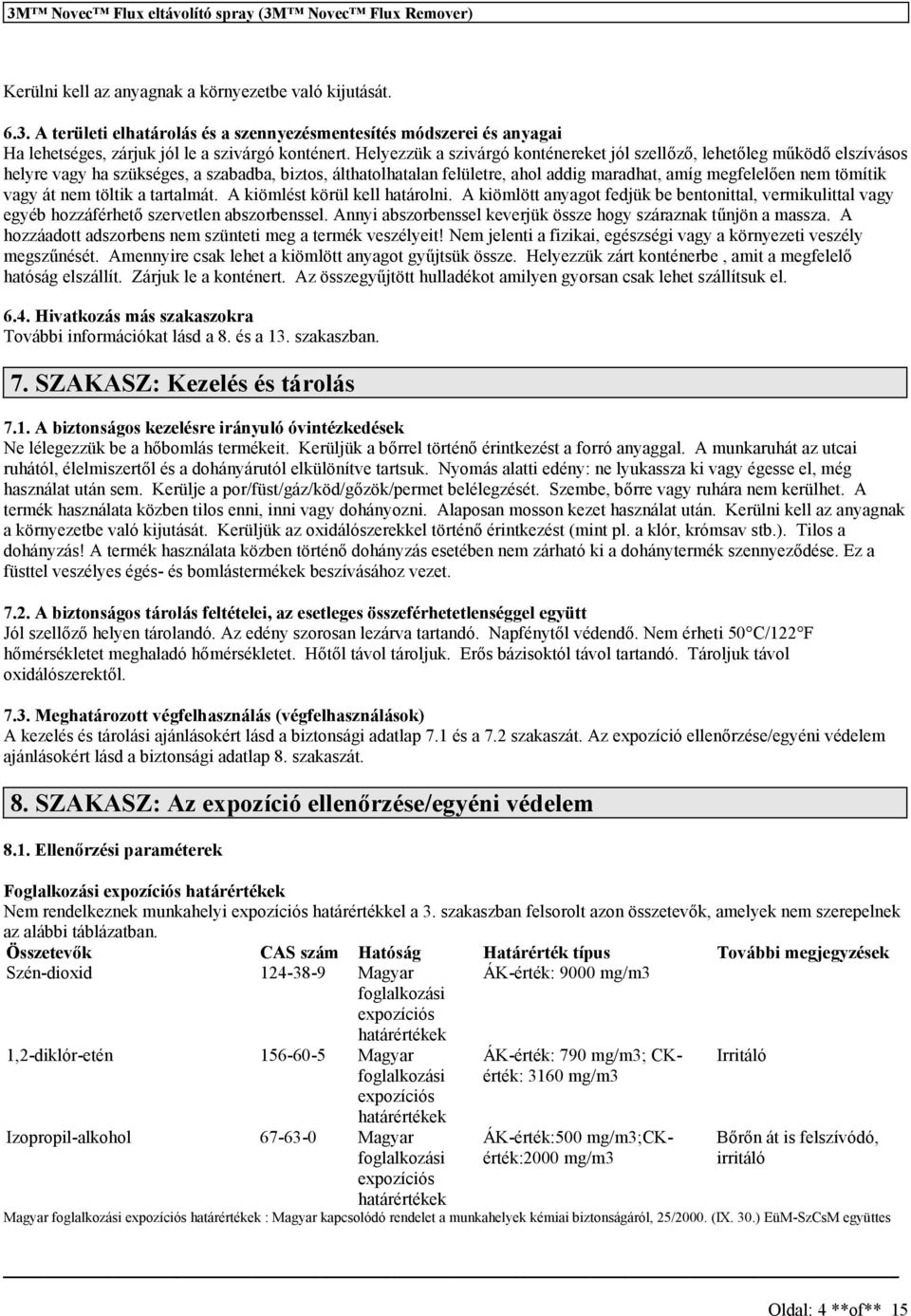 nem töltik a tartalmát. A kiömlét körül kell határolni. A kiömlött anyagot fedjük be bentonittal, vermikulittal vagy egyéb hozzáférhető zervetlen abzorbenel.