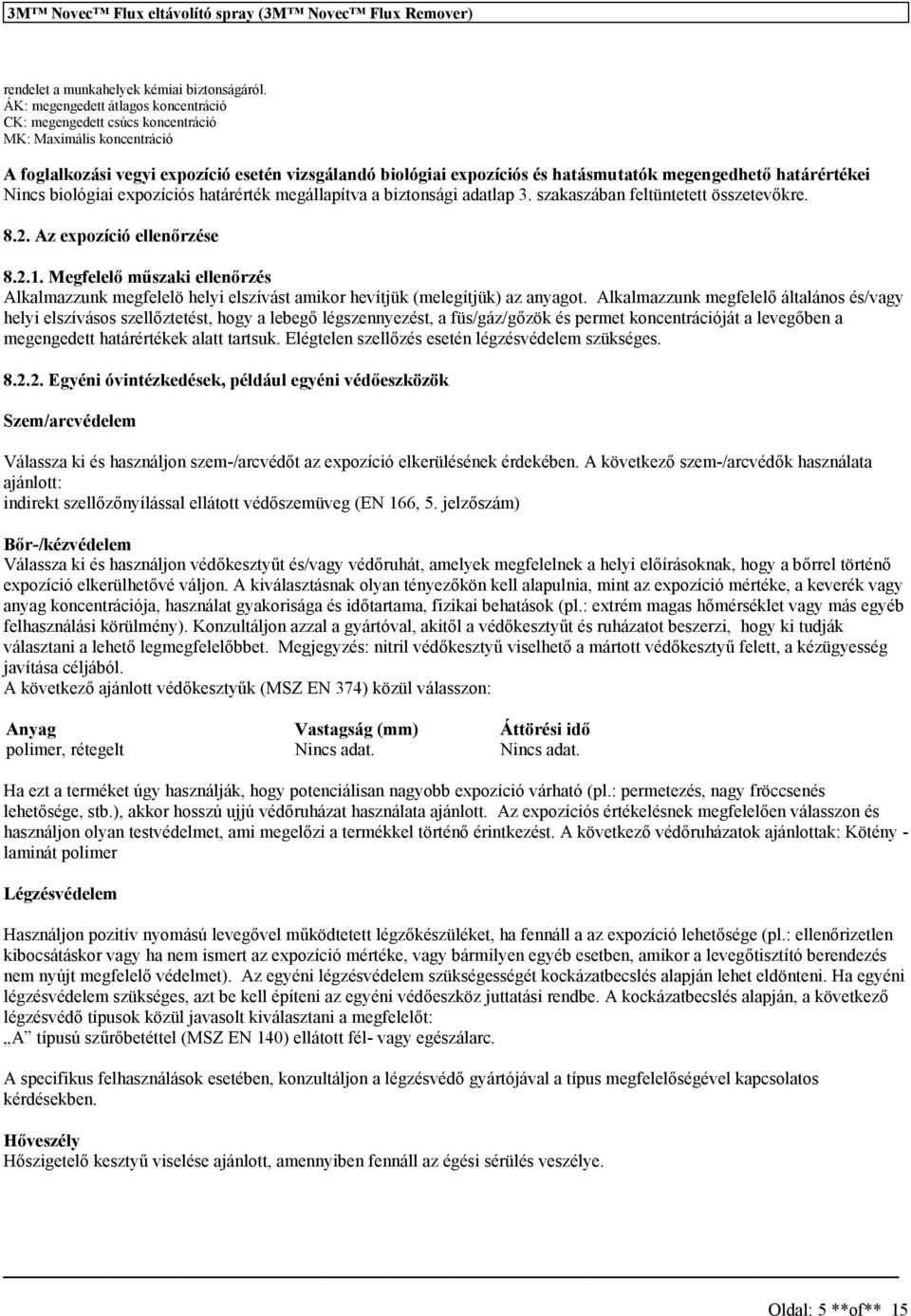 határértékei Ninc biológiai expozíció határérték megállapítva a biztonági adatlap 3. zakazában feltüntetett özetevőkre. 8.2. Az expozíció ellenőrzée 8.2.1.