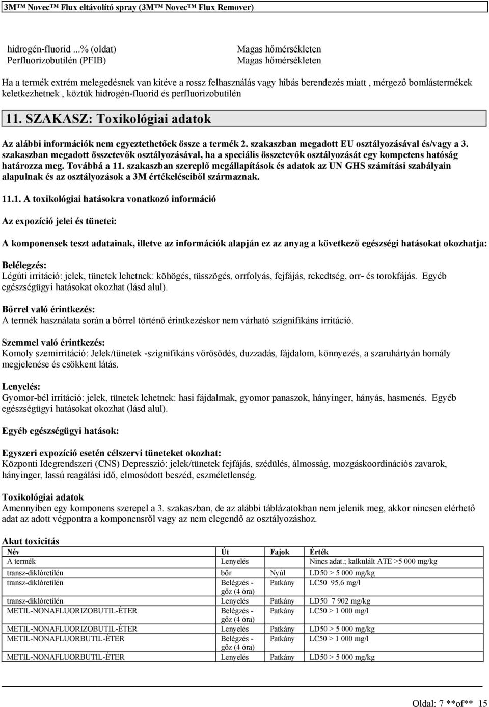 köztük hidrogén-fluorid é perfluorizobutilén 11. SZAKASZ: Toxikológiai adatok Az alábbi információk nem egyeztethetőek öze a termék 2. zakazban megadott EU oztályozáával é/vagy a 3.