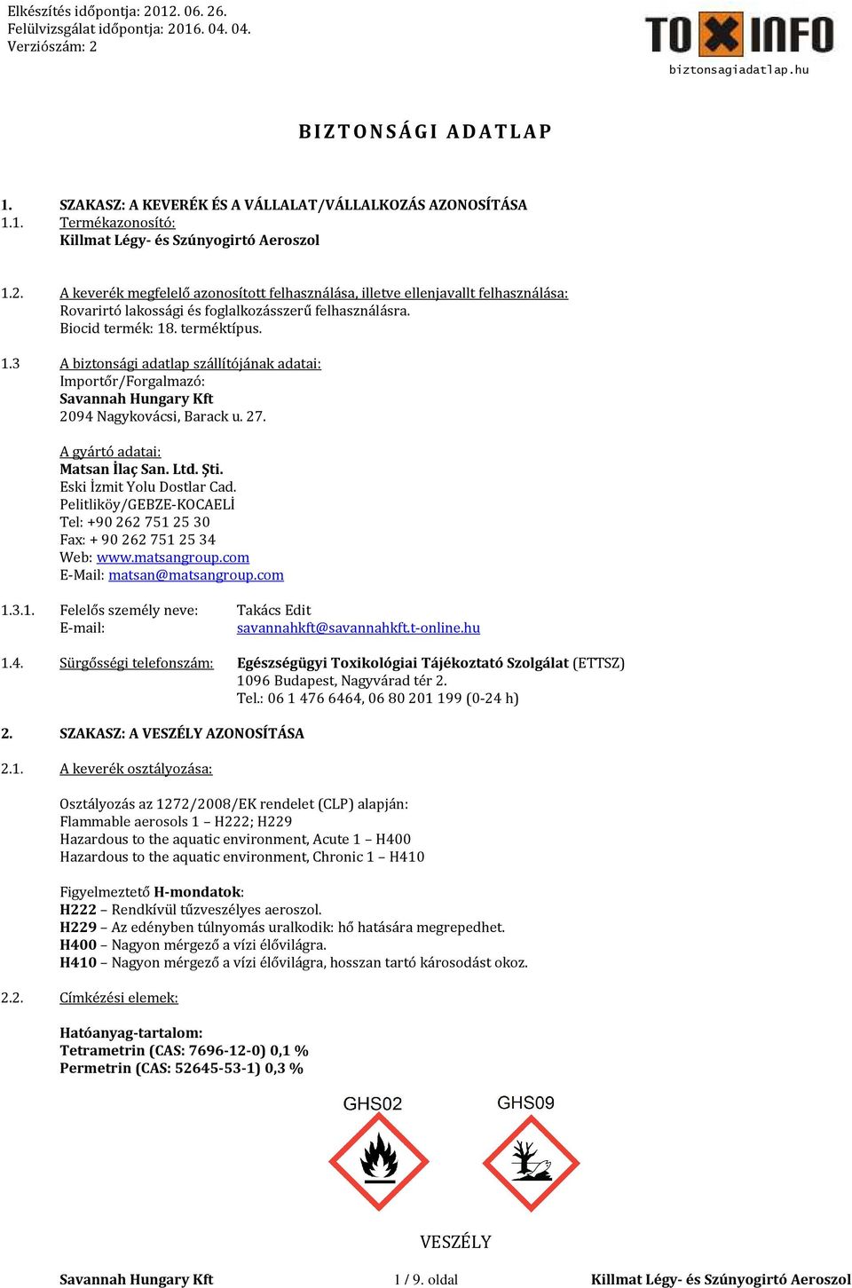 . terméktípus. 1.3 A biztonsági adatlap szállítójának adatai: Importőr/Forgalmazó: 2094 Nagykovácsi, Barack u. 27. A gyártó adatai: Matsan İlaç San. Ltd. Şti. Eski İzmit Yolu Dostlar Cad.