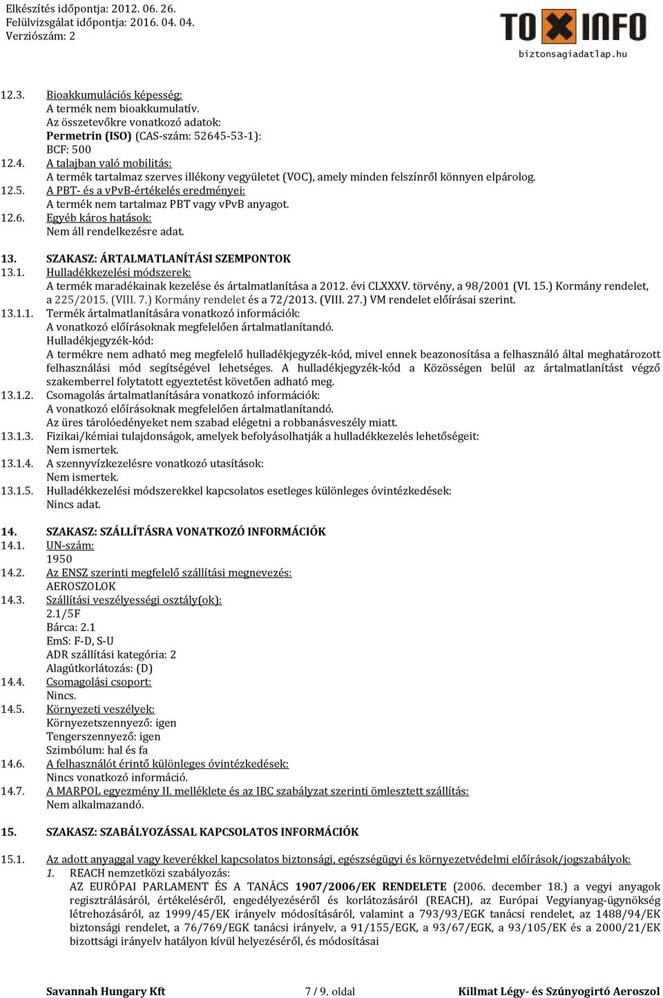 12.6. Egyéb káros hatások: Nem áll rendelkezésre adat. 13. SZAKASZ: ÁRTALMATLANÍTÁSI SZEMPONTOK 13.1. Hulladékkezelési módszerek: A termék maradékainak kezelése és ártalmatlanítása a 2012. évi CLXXXV.