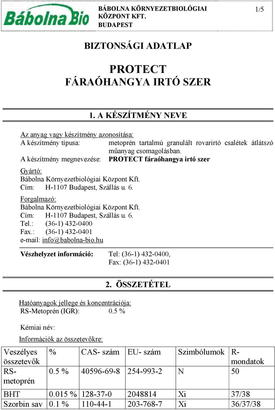 A készítmény megnevezése: Gyártó: Bábolna Környezetbiológiai Központ Kft. Cím: H-1107 Budapest, Szállás u. 6. Forgalmazó: Bábolna Környezetbiológiai Központ Kft. Cím: H-1107 Budapest, Szállás u. 6. Tel.