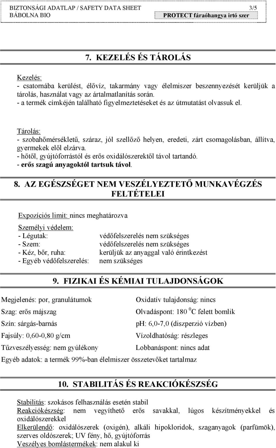 - a termék címkéjén található figyelmeztetéseket és az útmutatást olvassuk el. Tárolás: - szobahőmérsékletű, száraz, jól szellőző helyen, eredeti, zárt csomagolásban, állítva, gyermekek elől elzárva.
