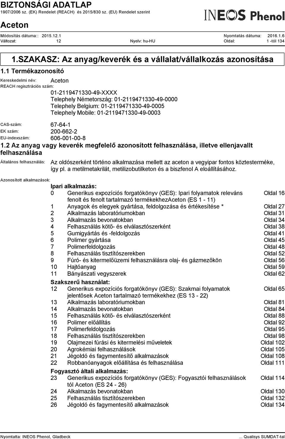 01-2119471330-49-0003 CAS-szám: 67-64-1 EK szám: 200-662-2 EU-indexszám: 606-001-00-8 1.
