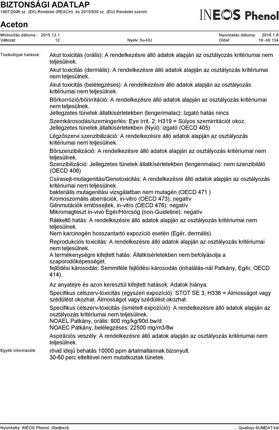 Akut toxicitás (belélegzéses): A rendelkezésre álló adatok alapján az osztályozás kritériumai nem teljesülnek.