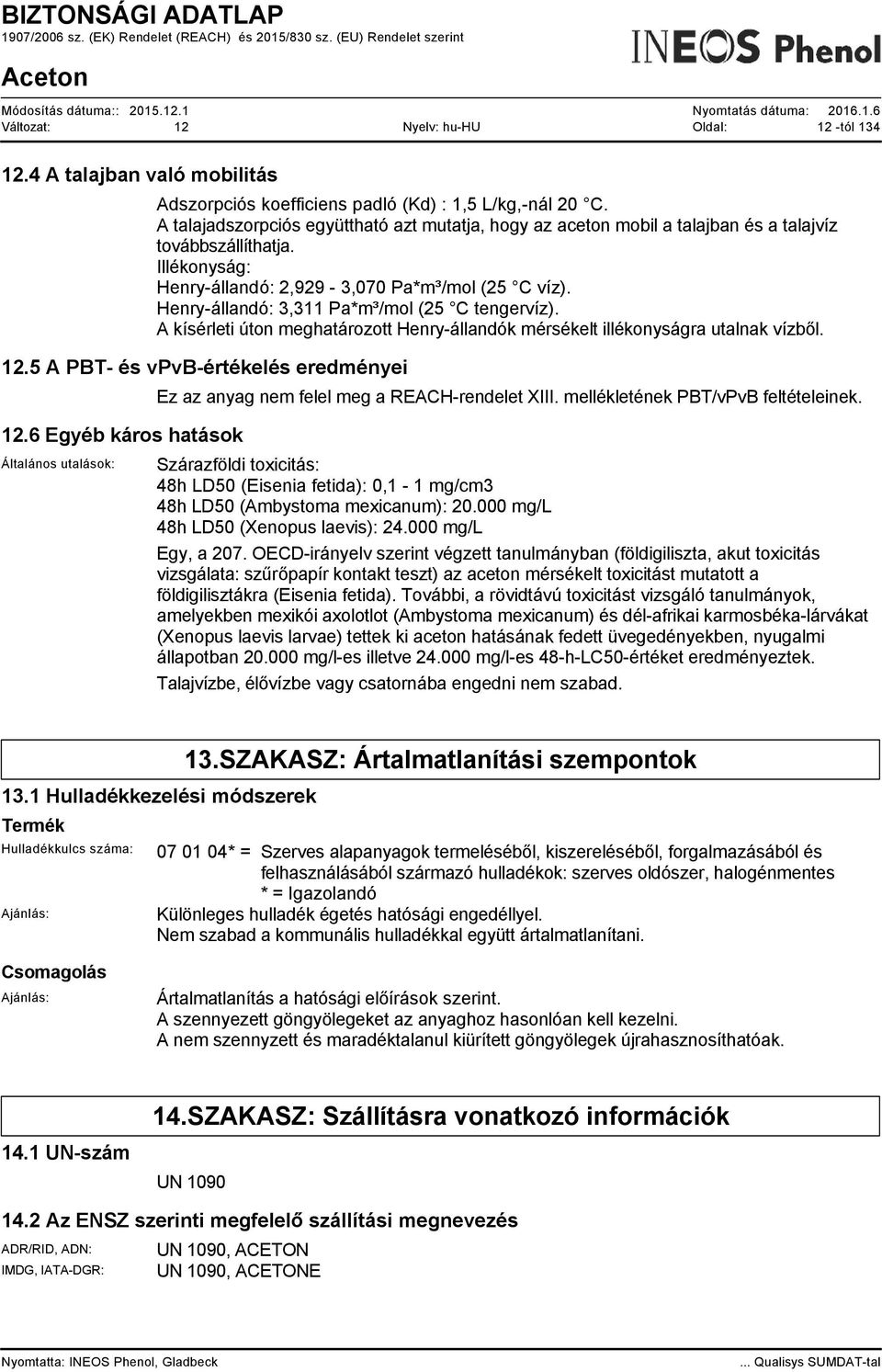 Henry-állandó: 3,311 Pa*m³/mol (25 C tengervíz). A kísérleti úton meghatározott Henry-állandók mérsékelt illékonyságra utalnak vízből. 12.5 A PBT- és vpvb-értékelés eredményei 12.