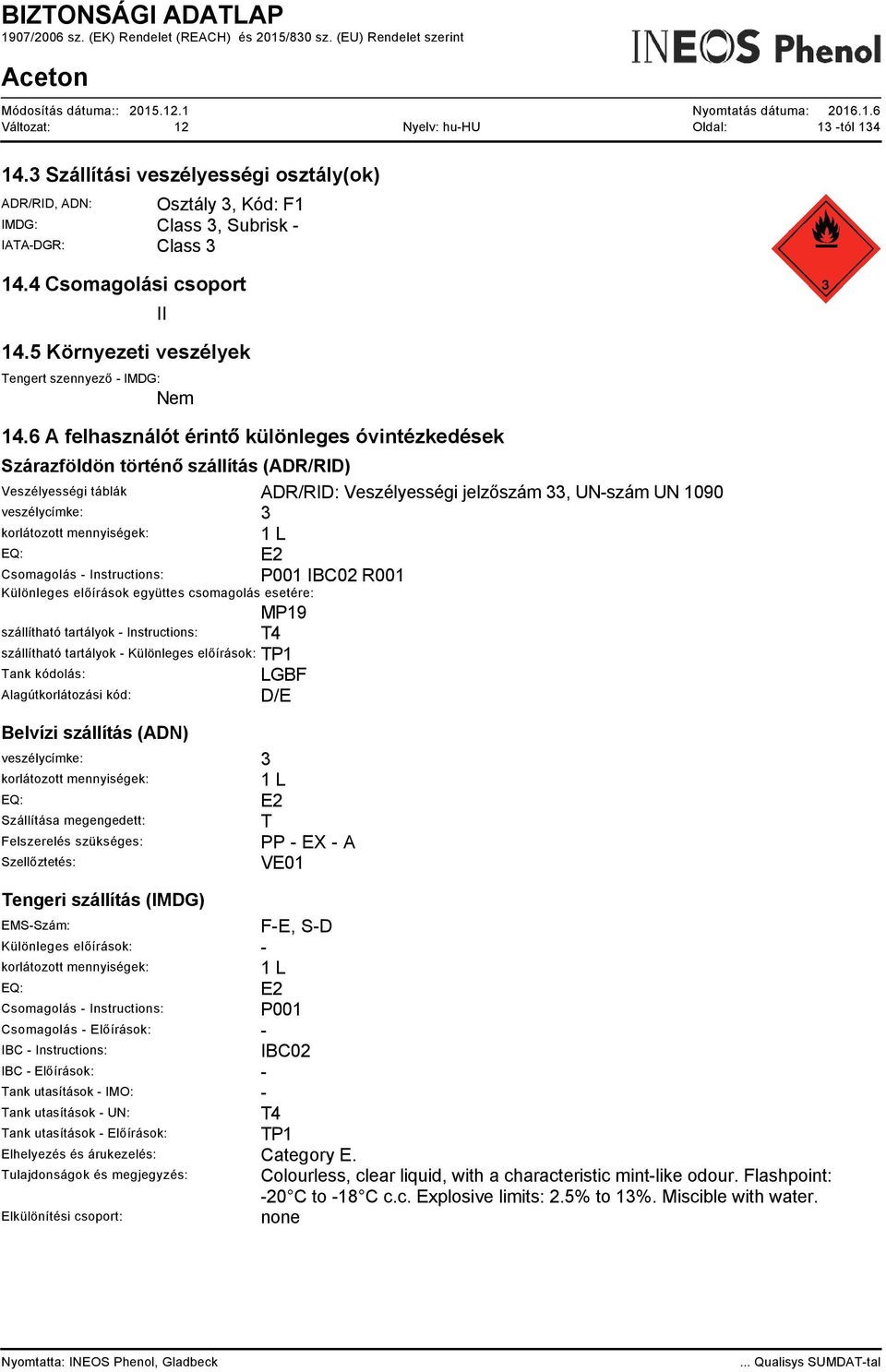 6 A felhasználót érintő különleges óvintézkedések Szárazföldön történő szállítás (ADR/RID) Veszélyességi táblák ADR/RID: Veszélyességi jelzőszám 33, UN-szám UN 1090 veszélycímke: 3 korlátozott
