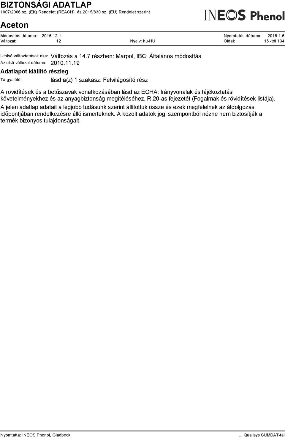 tájékoztatási követelményekhez és az anyagbiztonság megítéléséhez, R.20-as fejezetét (Fogalmak és rövidítések listája).