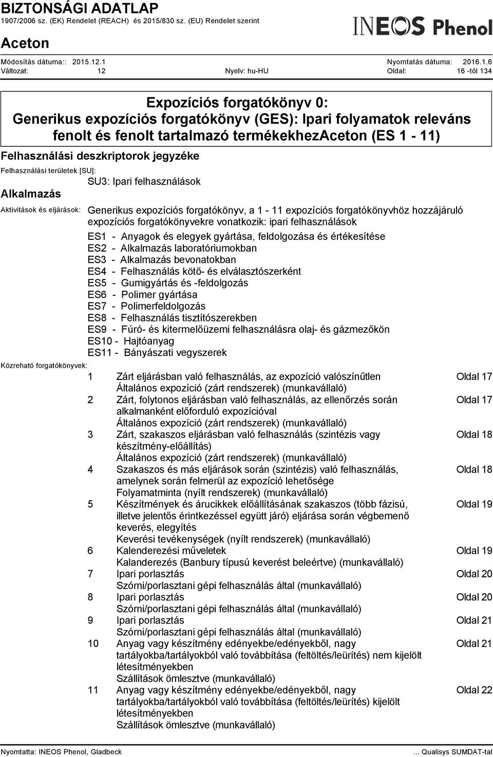 expozíciós forgatókönyvekre vonatkozik: ipari felhasználások ES1 - Anyagok és elegyek gyártása, feldolgozása és értékesítése ES2 - Alkalmazás laboratóriumokban ES3 - Alkalmazás bevonatokban ES4 -