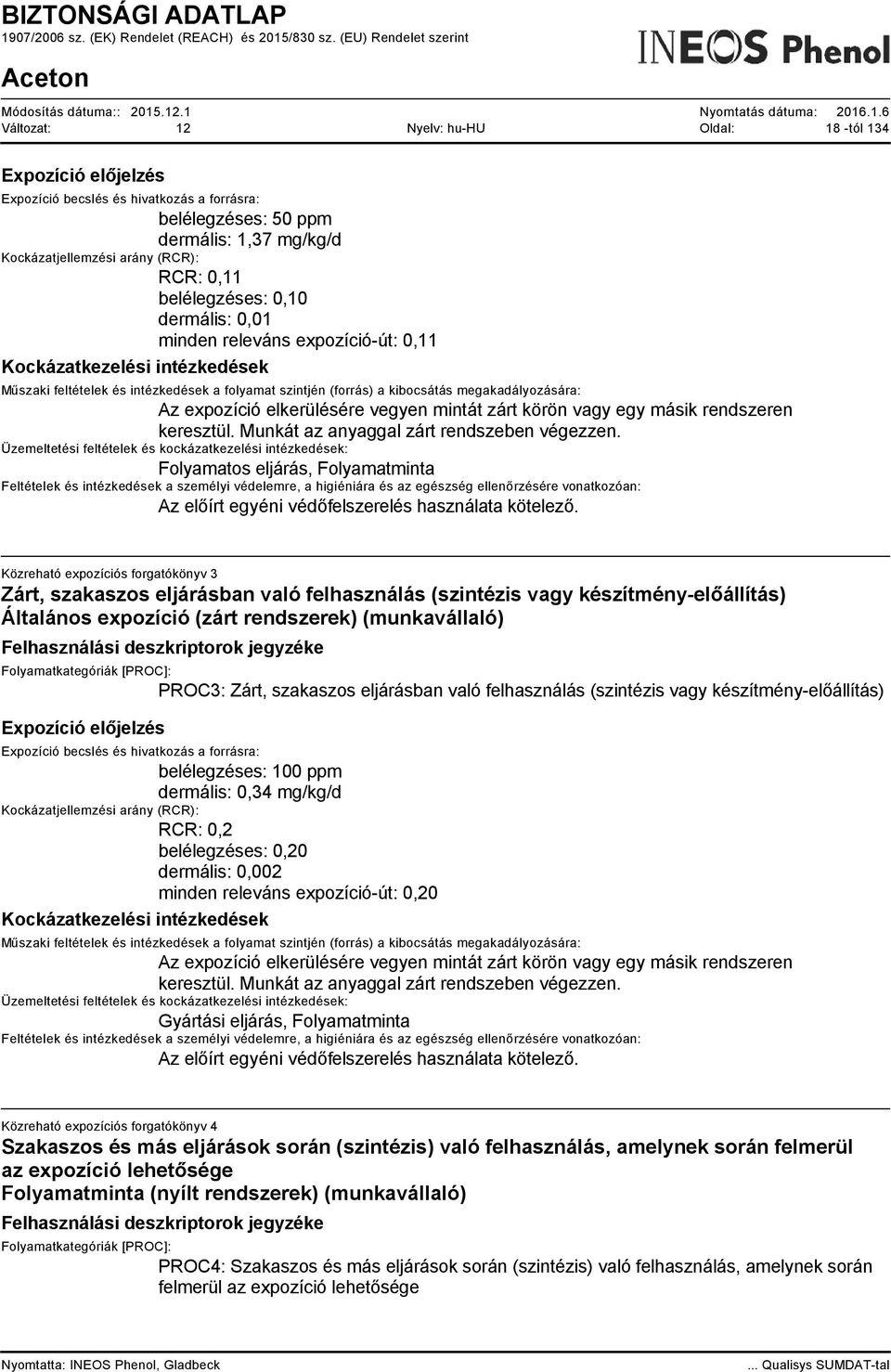 Munkát az anyaggal zárt rendszeben végezzen. Folyamatos eljárás, Folyamatminta Az előírt egyéni védőfelszerelés használata kötelező.