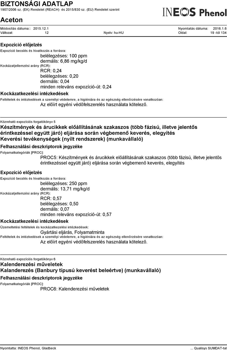 Közreható expozíciós forgatókönyv 5 Készítmények és árucikkek előállításának szakaszos (több fázisú, illetve jelentős érintkezéssel együtt járó) eljárása során végbemenő keverés, elegyítés Keverési